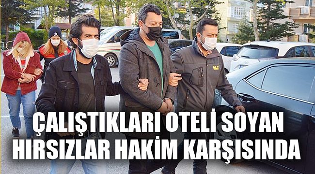ÇALIŞTIKLARI OTELİ SOYAN HIRSIZLAR HAKİM KARŞISINDA