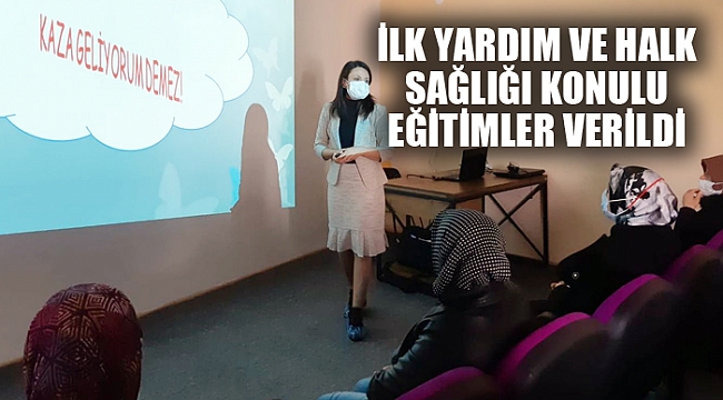 İLK YARDIM VE HALK SAĞLIĞI KONULU EĞİTİMLER VERİLDİ
