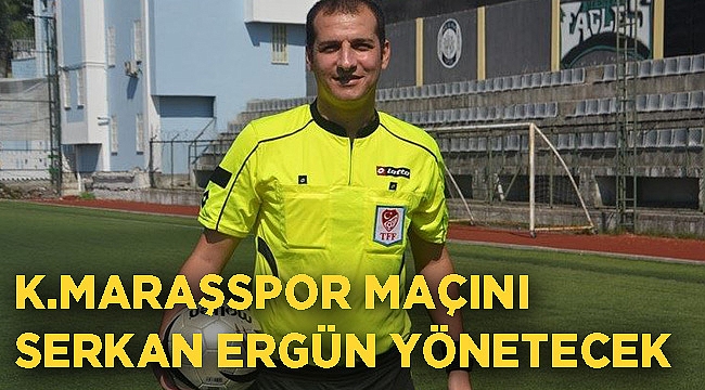K.Maraşspor maçını Serkan Ergün yönetecek