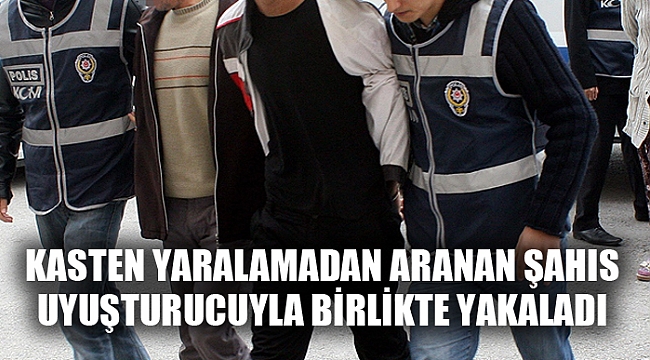 KASTEN YARALAMADAN ARANAN ŞAHIS UYUŞTURUCUYLA BİRLİKTE YAKALADI