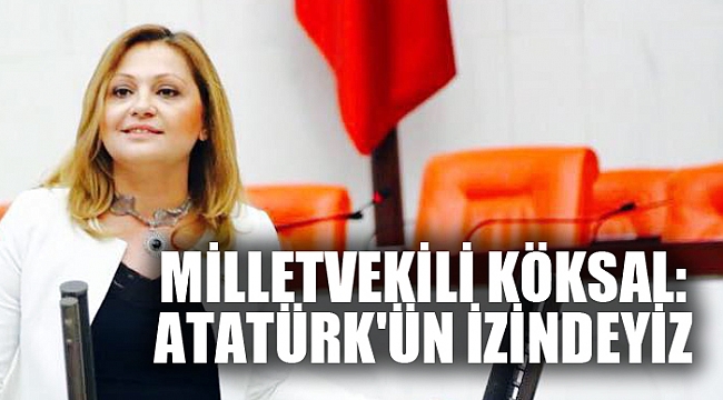 KÖKSAL: ATATÜRK&#039;ÜN İZİNDEYİZ