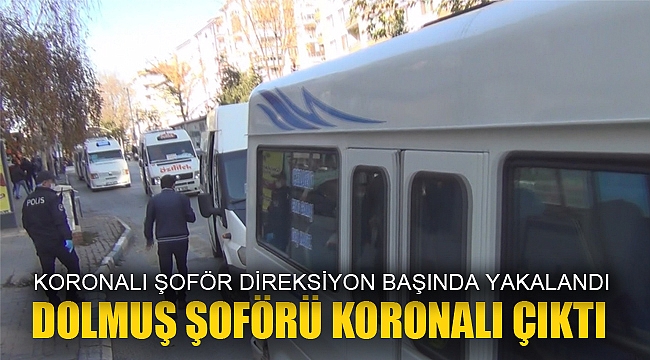 KORONALI DOLMUŞ ŞOFÖRÜ DİREKSİYON BAŞINDA YAKALANDI