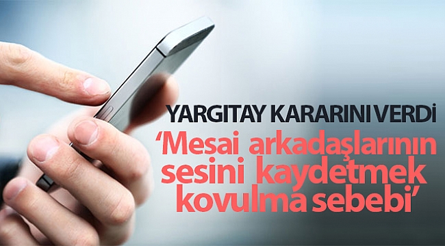 Mesai arkadaşlarının sesini kaydetmek kovulma sebebi