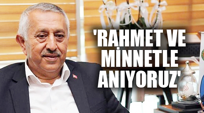 &#039;RAHMET VE MİNNETLE ANIYORUZ&#039;