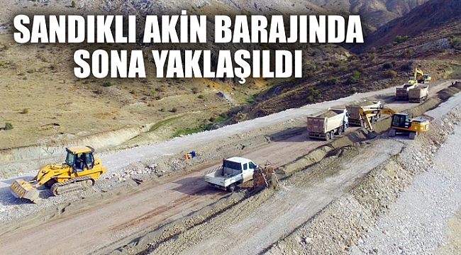SANDIKLI AKİN BARAJINDA SONA YAKLAŞILDI