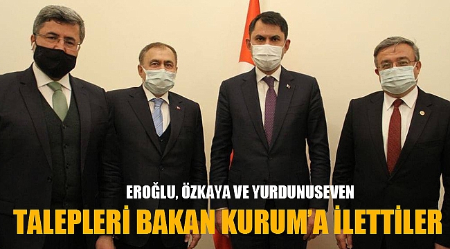 TALEPLERİ BAKAN KURUM’A İLETTİLER