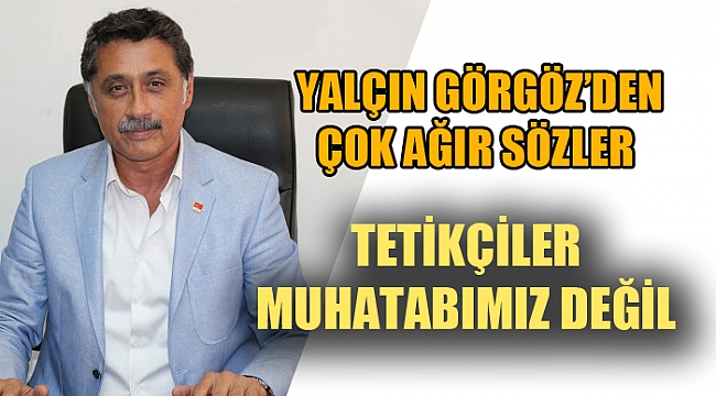 TETİKÇİLER MUHATABIMIZ DEĞİL