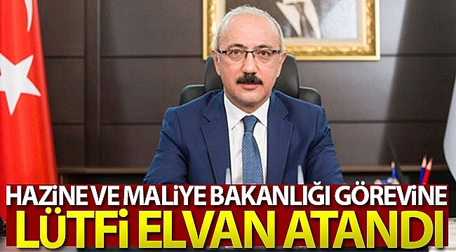 YENİ MALİYE BAKANI LÜTFİ ELVAN OLDU