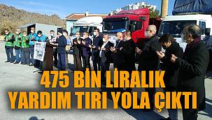 475 BİN LİRALIK YARDIM TIRI YOLA ÇIKTI