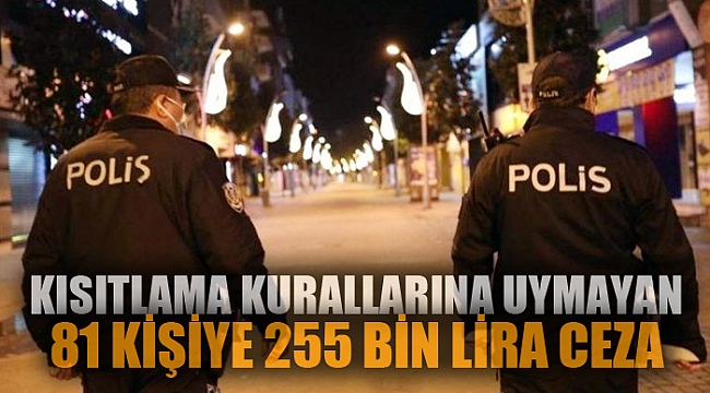 81 KİŞİYE 255 BİN LİRA CEZA