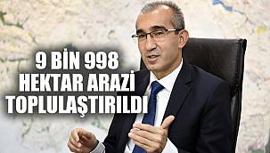 9 BİN 998 HEKTAR ARAZİ TOPLULAŞTIRILDI