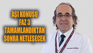AŞI KONUSU FAZ 3 TAMAMLANDIKTAN SONRA NETLEŞECEK