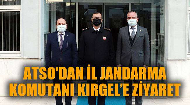 ATSO'DAN İL JANDARMA KOMUTANI KIRGEL’E ZİYARET
