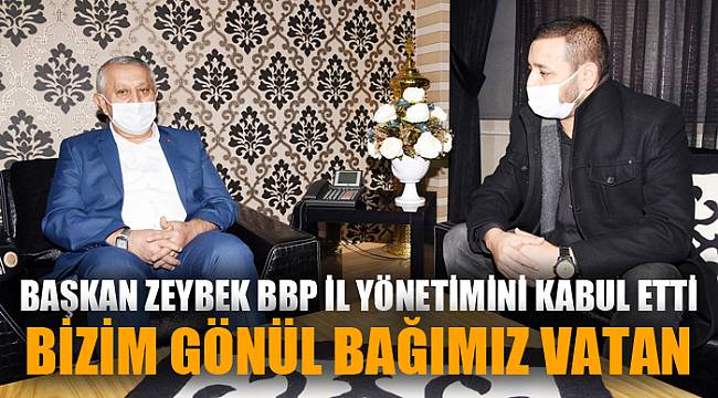 BAŞKAN ZEYBEK BBP İL YÖNETİMİNİ KABUL ETTİ