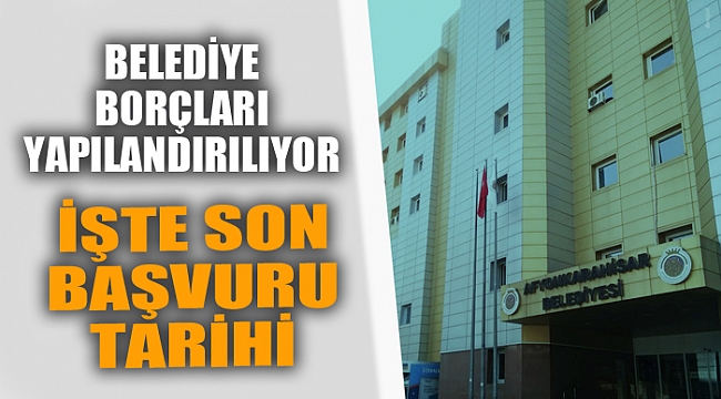 BELEDİYE BORÇLARI YAPILANDIRILIYOR, SON BAŞVURU...