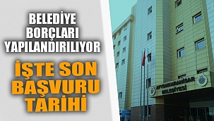 BELEDİYE BORÇLARI YAPILANDIRILIYOR, SON BAŞVURU...