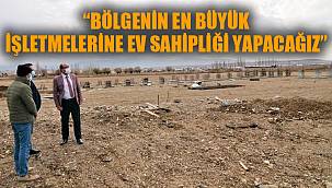 “BÖLGENİN EN BÜYÜK İŞLETMELERİNE EV SAHİPLİĞİ YAPACAĞIZ”