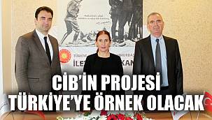 CİB'İN PROJESİ TÜRKİYE'YE ÖRNEK OLACAK