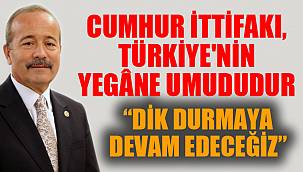 “CUMHUR İTTİFAKI, TÜRKİYE'NİN YEGÂNE UMUDUDUR”