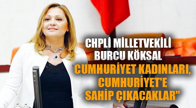 "CUMHURİYET KADINLARI, CUMHURİYET'E SAHİP ÇIKACAKLAR"