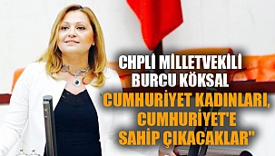 "CUMHURİYET KADINLARI, CUMHURİYET'E SAHİP ÇIKACAKLAR"