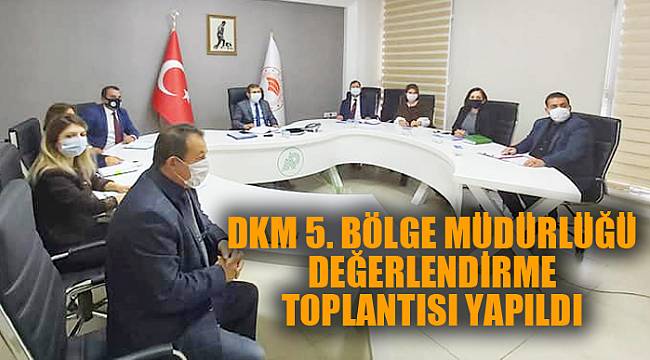 DKM 5. BÖLGE MÜDÜRLÜĞÜ DEĞERLENDİRME TOPLANTISI YAPILDI