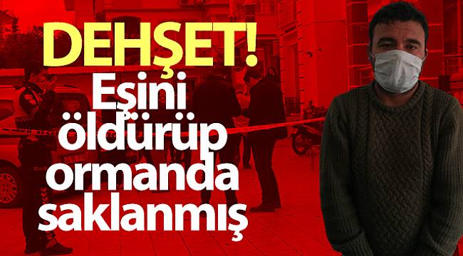 Eşini öldürüp, ormanda saklanmış