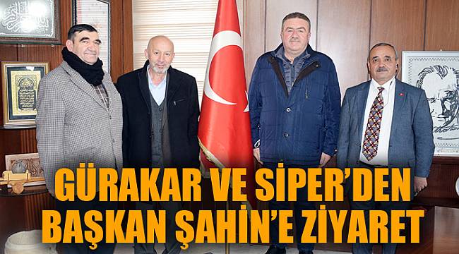 GÜRAKAR VE SİPER’DEN BAŞKAN ŞAHİN’E ZİYARET