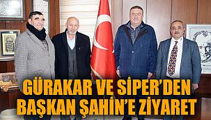 GÜRAKAR VE SİPER’DEN BAŞKAN ŞAHİN’E ZİYARET