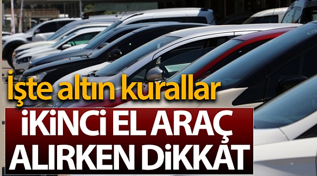 İkinci el araç alırken dikkat edilmesi gereken altın kurallar