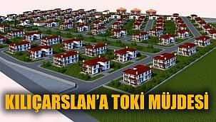 KILIÇARSLAN’A TOKİ MÜJDESİ