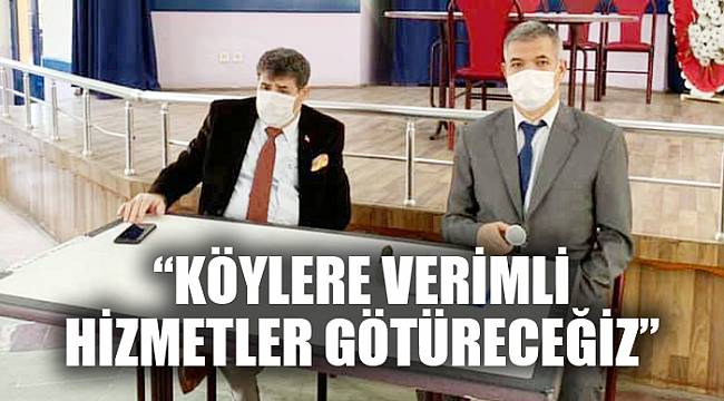 “KÖYLERE VERİMLİ HİZMETLER GÖTÜRECEĞİZ”