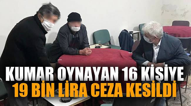 KUMAR OYNAYAN 16 KİŞİYE 19 BİN LİRA CEZA