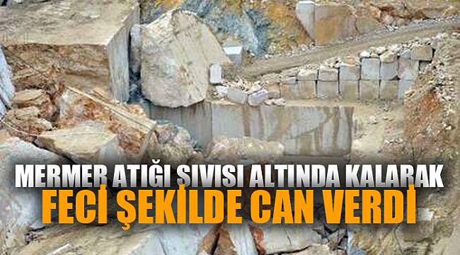MERMER ATIĞI ALTINDA KALARAK FECİ ŞEKİLDE CAN VERDİ