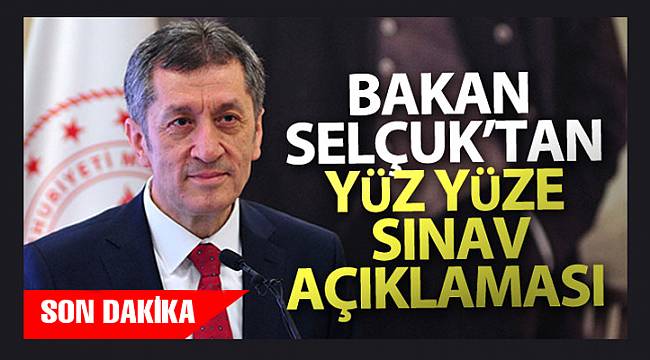 Milli Eğitim Bakanı Selçuk'tan yüz yüze sınav açıklaması