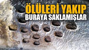 ÖLÜLERİ YAKIP BURAYA SAKLAMIŞLAR