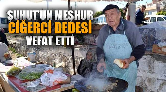 Şuhutlu Ciğerci Dede hayata veda etti