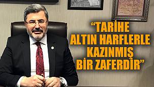 “TARİHE ALTIN HARFLERLE KAZINMIŞ BİR ZAFERDİR”