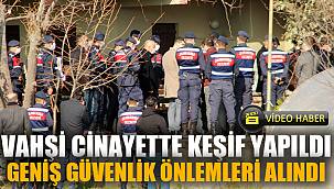 Vahşi cinayette keşif yapıldı 