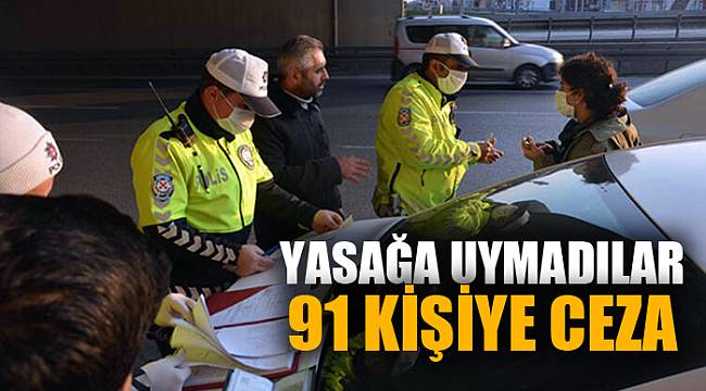 YASAĞA UYMAYAN 91 KİŞİYE CEZA KESİLDİ