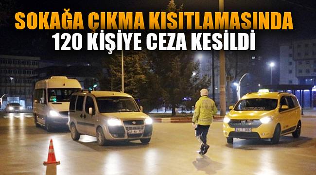 120 KİŞİYE CEZA KESİLDİ