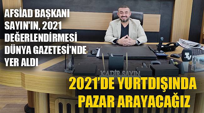 &quot;2021’de yurtdışında pazar arayacağız&quot;