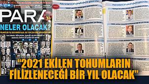 “2021 EKİLEN TOHUMLARIN FİLİZLENECEĞİ BİR YIL OLACAK”