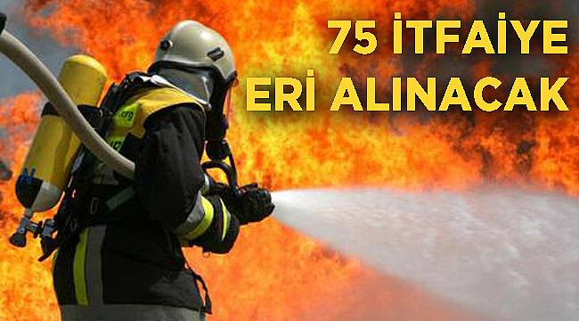 75 İTFAİYE ERİ ALINACAK