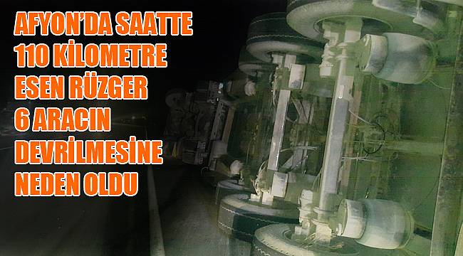 Afyon'da aşırı rüzgar nedeniyle 6 araç devrildi