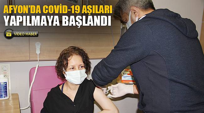 AFYON'DA COVİD-19 AŞILARI YAPILMAYA BAŞLANDI