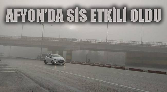 AFYON’DA SİS ETKİLİ OLDU