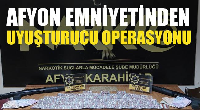 AFYON EMNİYETİNDEN UYUŞTURUCU OPERASYONU