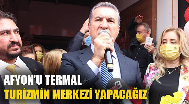 AFYON'U TERMAL TURİZMİN MERKEZİ YAPACAĞIZ