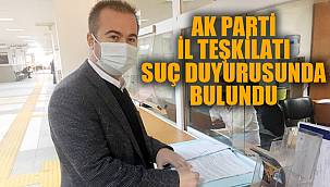AK PARTİ İL TEŞKİLATI SUÇ DUYURUSUNDA BULUNDU